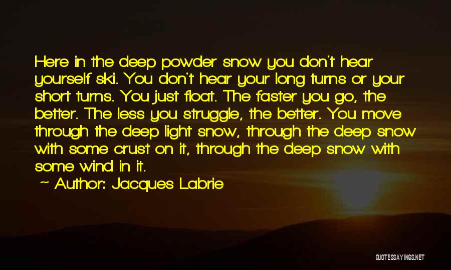 Jacques Labrie Quotes: Here In The Deep Powder Snow You Don't Hear Yourself Ski. You Don't Hear Your Long Turns Or Your Short