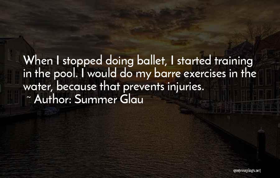 Summer Glau Quotes: When I Stopped Doing Ballet, I Started Training In The Pool. I Would Do My Barre Exercises In The Water,