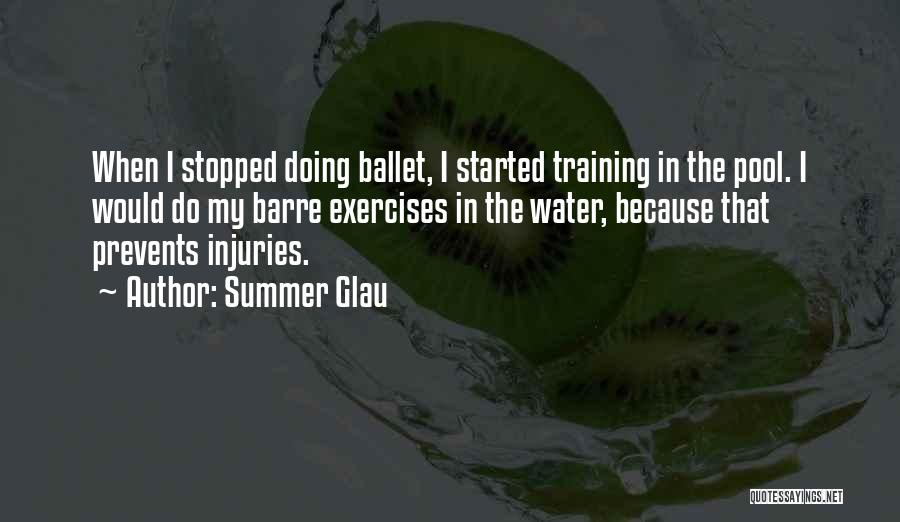 Summer Glau Quotes: When I Stopped Doing Ballet, I Started Training In The Pool. I Would Do My Barre Exercises In The Water,