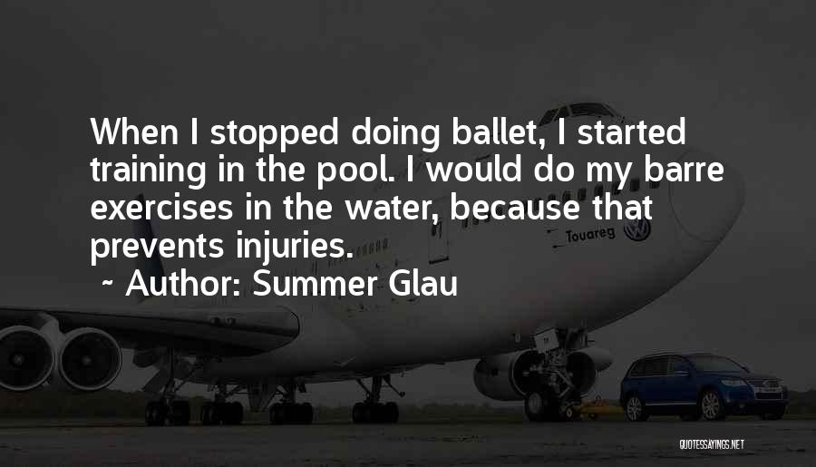 Summer Glau Quotes: When I Stopped Doing Ballet, I Started Training In The Pool. I Would Do My Barre Exercises In The Water,