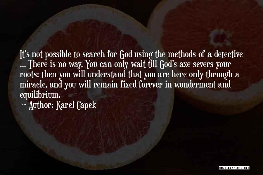 Karel Capek Quotes: It's Not Possible To Search For God Using The Methods Of A Detective ... There Is No Way. You Can