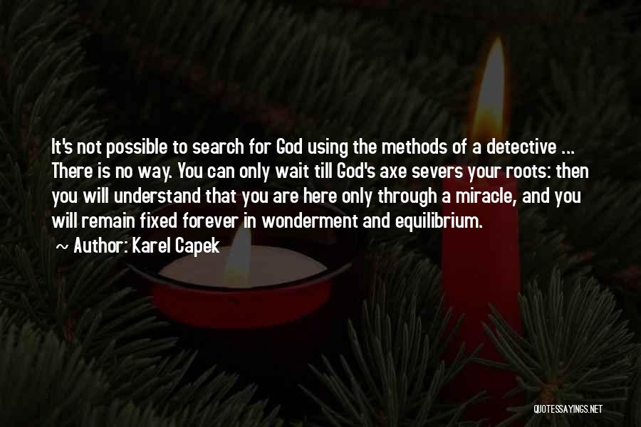 Karel Capek Quotes: It's Not Possible To Search For God Using The Methods Of A Detective ... There Is No Way. You Can