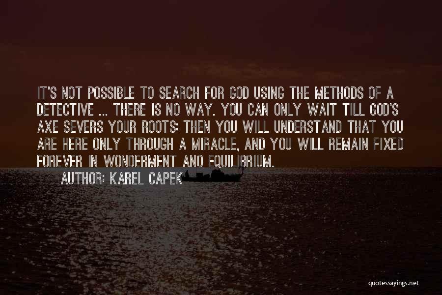 Karel Capek Quotes: It's Not Possible To Search For God Using The Methods Of A Detective ... There Is No Way. You Can