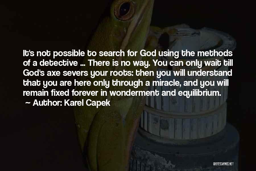 Karel Capek Quotes: It's Not Possible To Search For God Using The Methods Of A Detective ... There Is No Way. You Can