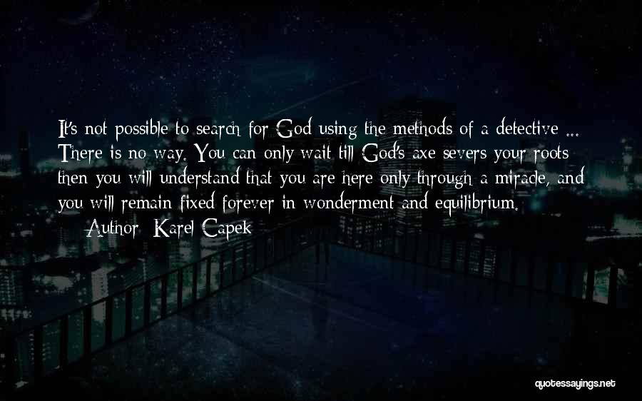 Karel Capek Quotes: It's Not Possible To Search For God Using The Methods Of A Detective ... There Is No Way. You Can