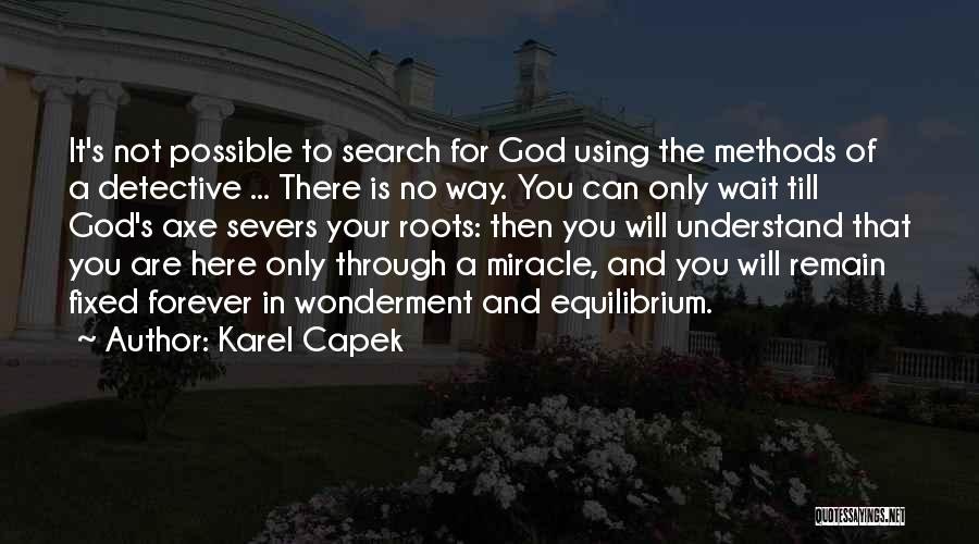 Karel Capek Quotes: It's Not Possible To Search For God Using The Methods Of A Detective ... There Is No Way. You Can