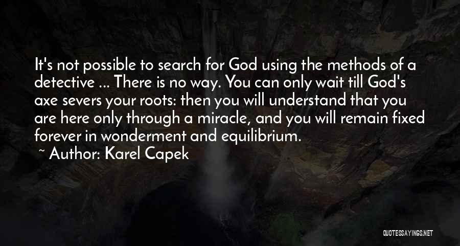 Karel Capek Quotes: It's Not Possible To Search For God Using The Methods Of A Detective ... There Is No Way. You Can