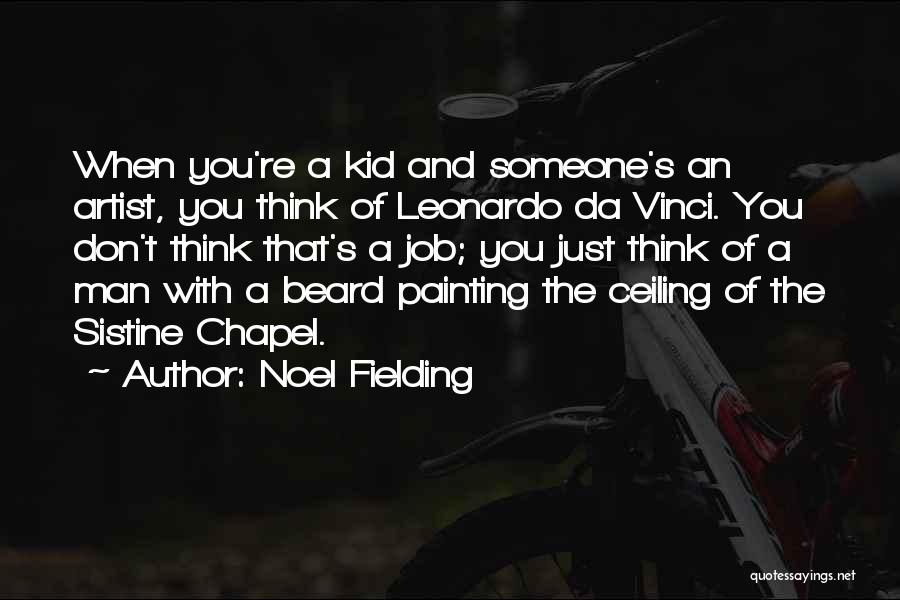 Noel Fielding Quotes: When You're A Kid And Someone's An Artist, You Think Of Leonardo Da Vinci. You Don't Think That's A Job;