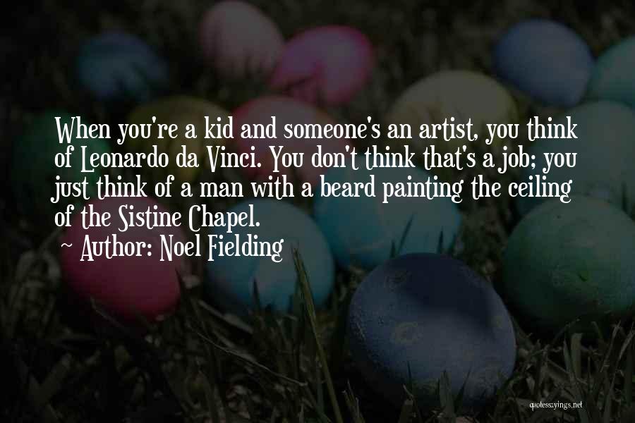 Noel Fielding Quotes: When You're A Kid And Someone's An Artist, You Think Of Leonardo Da Vinci. You Don't Think That's A Job;