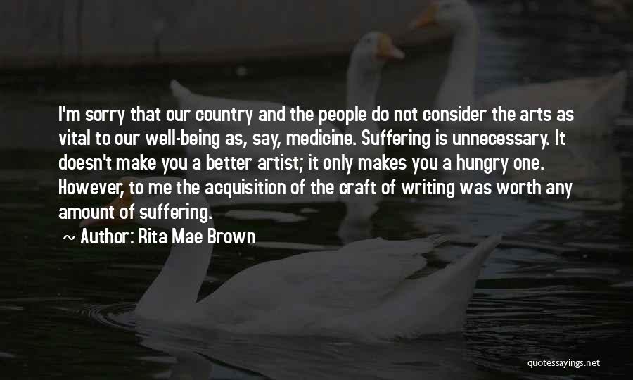 Rita Mae Brown Quotes: I'm Sorry That Our Country And The People Do Not Consider The Arts As Vital To Our Well-being As, Say,