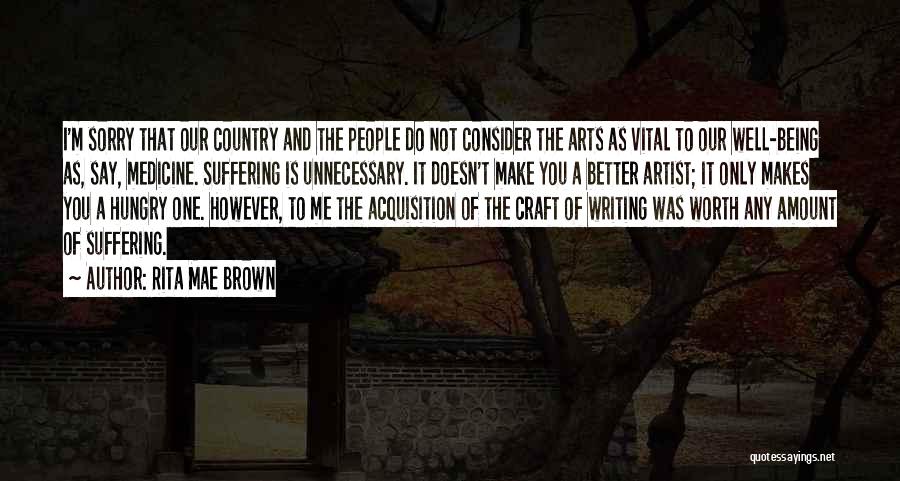 Rita Mae Brown Quotes: I'm Sorry That Our Country And The People Do Not Consider The Arts As Vital To Our Well-being As, Say,