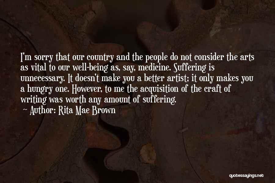 Rita Mae Brown Quotes: I'm Sorry That Our Country And The People Do Not Consider The Arts As Vital To Our Well-being As, Say,