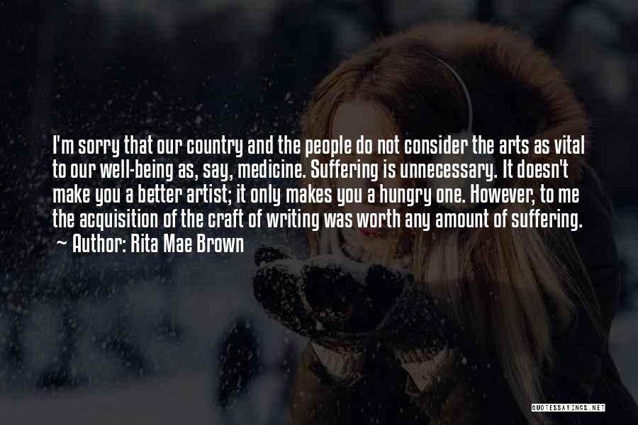 Rita Mae Brown Quotes: I'm Sorry That Our Country And The People Do Not Consider The Arts As Vital To Our Well-being As, Say,