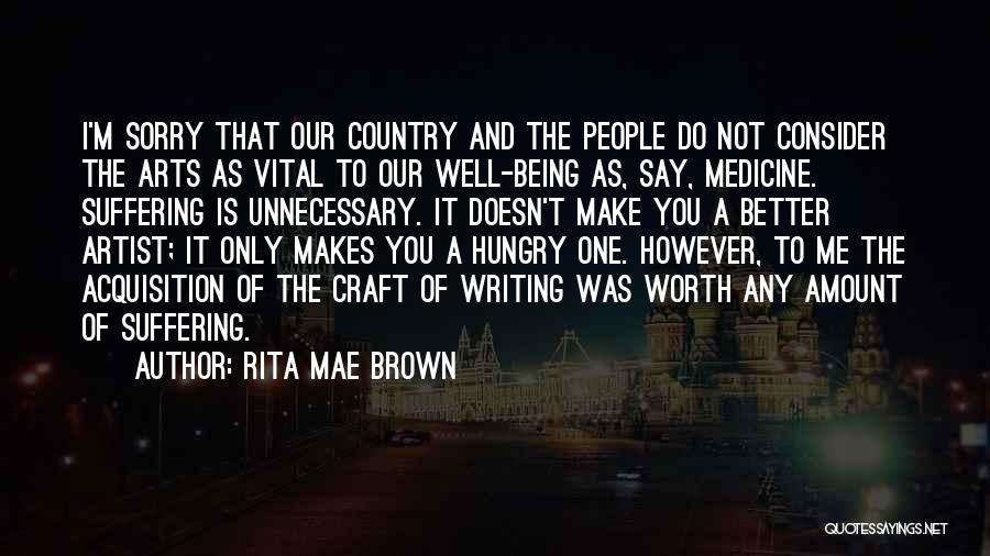 Rita Mae Brown Quotes: I'm Sorry That Our Country And The People Do Not Consider The Arts As Vital To Our Well-being As, Say,