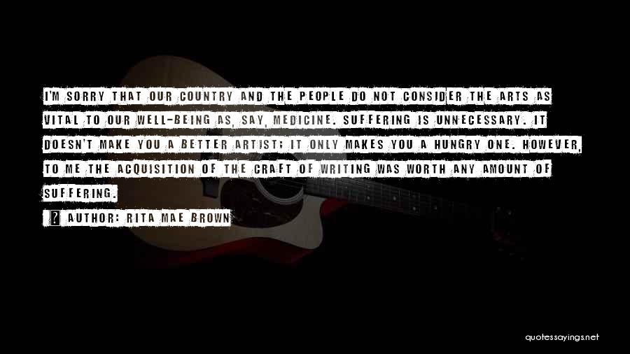 Rita Mae Brown Quotes: I'm Sorry That Our Country And The People Do Not Consider The Arts As Vital To Our Well-being As, Say,