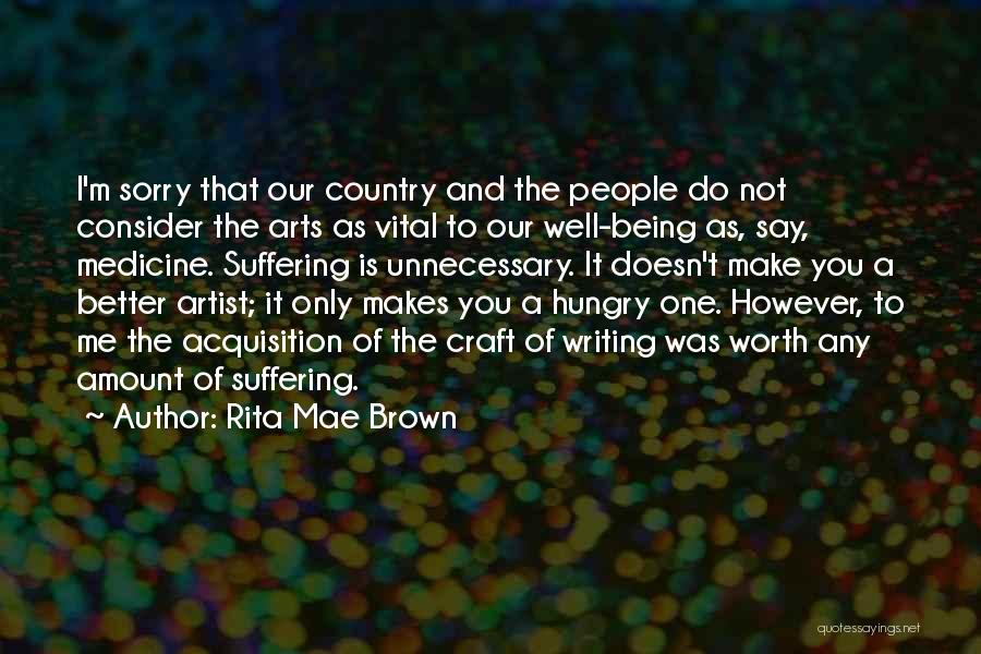 Rita Mae Brown Quotes: I'm Sorry That Our Country And The People Do Not Consider The Arts As Vital To Our Well-being As, Say,