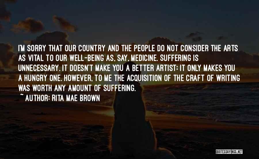 Rita Mae Brown Quotes: I'm Sorry That Our Country And The People Do Not Consider The Arts As Vital To Our Well-being As, Say,