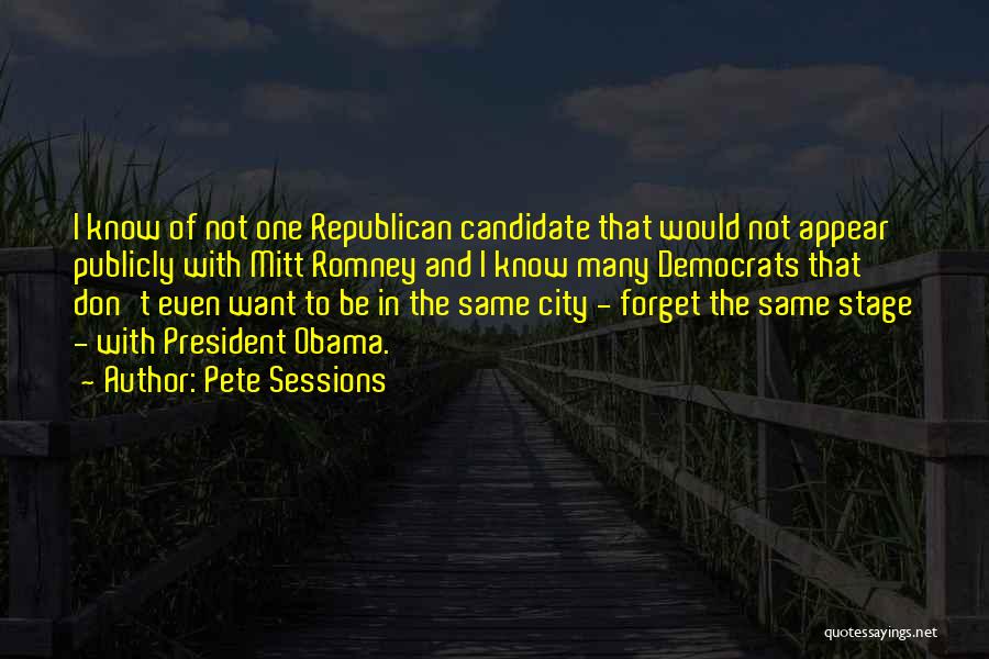 Pete Sessions Quotes: I Know Of Not One Republican Candidate That Would Not Appear Publicly With Mitt Romney And I Know Many Democrats