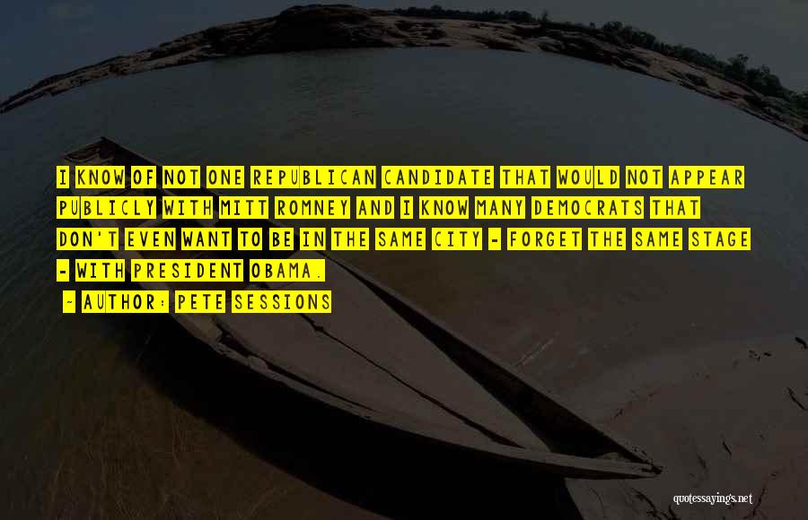 Pete Sessions Quotes: I Know Of Not One Republican Candidate That Would Not Appear Publicly With Mitt Romney And I Know Many Democrats