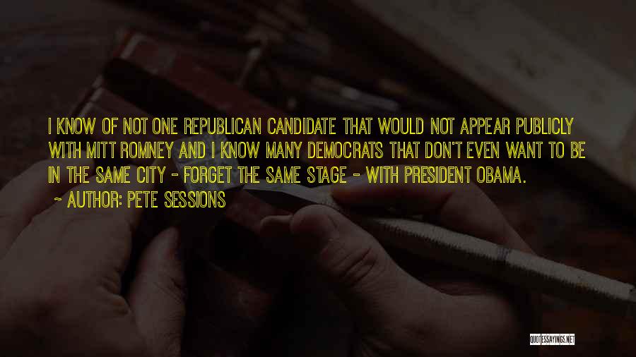 Pete Sessions Quotes: I Know Of Not One Republican Candidate That Would Not Appear Publicly With Mitt Romney And I Know Many Democrats