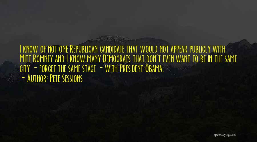 Pete Sessions Quotes: I Know Of Not One Republican Candidate That Would Not Appear Publicly With Mitt Romney And I Know Many Democrats