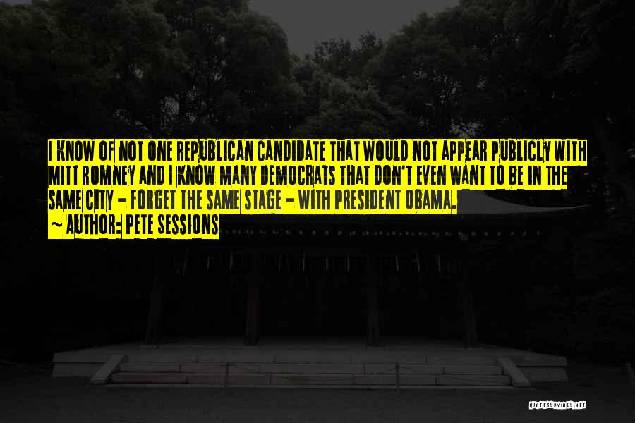 Pete Sessions Quotes: I Know Of Not One Republican Candidate That Would Not Appear Publicly With Mitt Romney And I Know Many Democrats