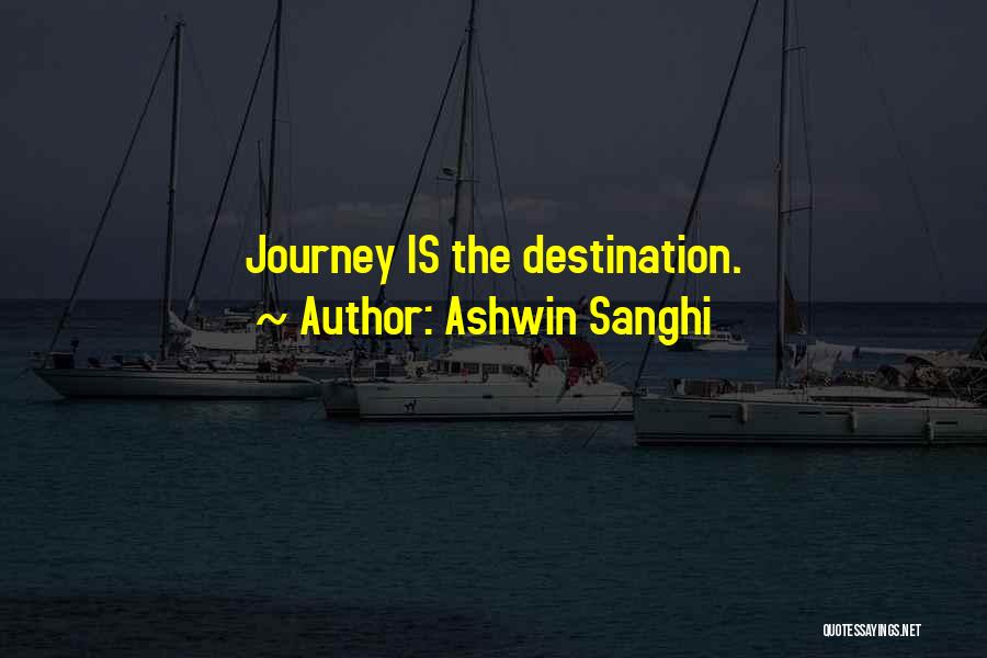Ashwin Sanghi Quotes: Journey Is The Destination.
