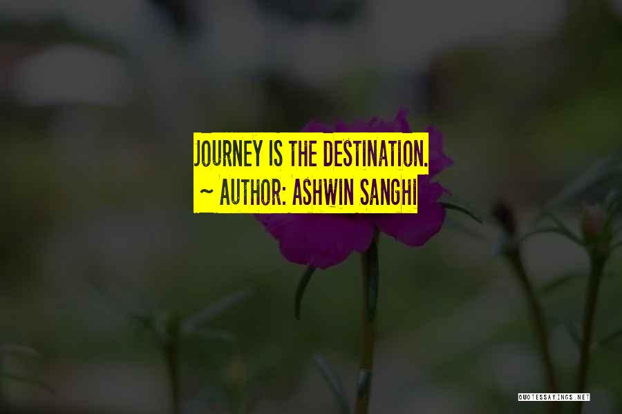 Ashwin Sanghi Quotes: Journey Is The Destination.