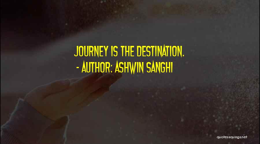 Ashwin Sanghi Quotes: Journey Is The Destination.
