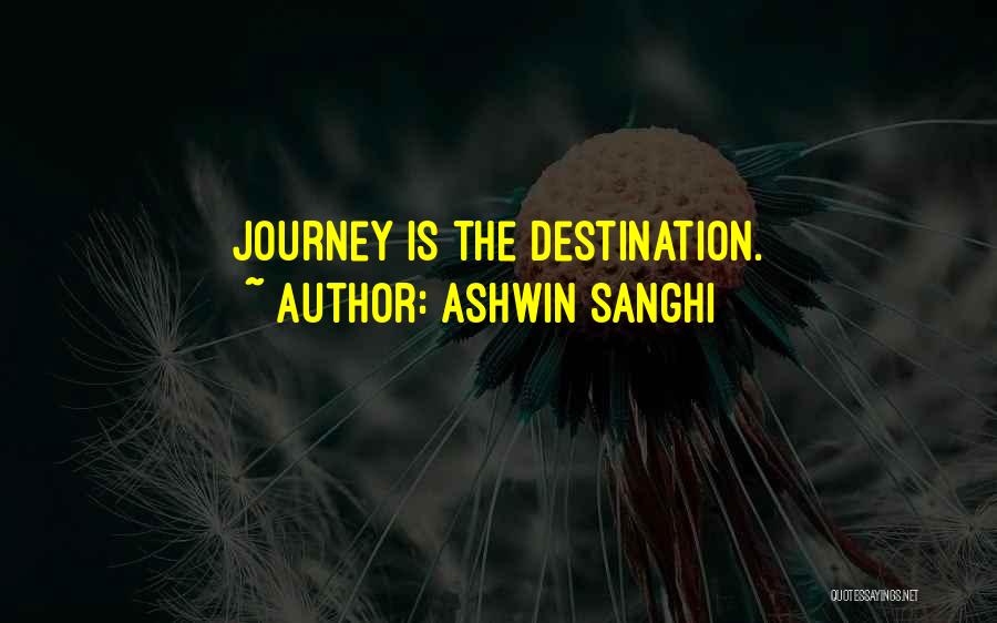 Ashwin Sanghi Quotes: Journey Is The Destination.