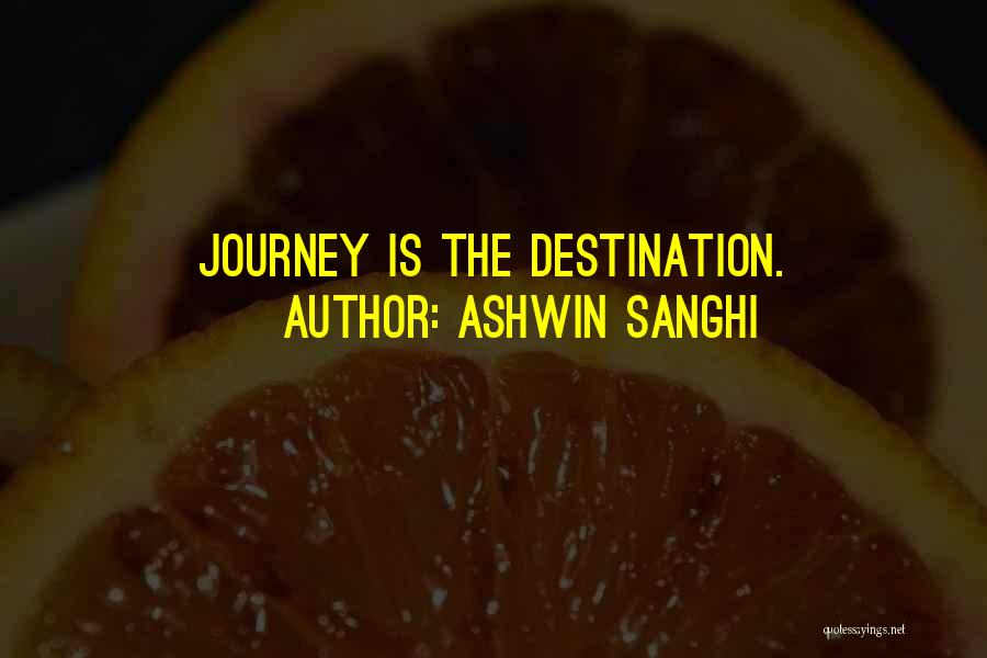 Ashwin Sanghi Quotes: Journey Is The Destination.