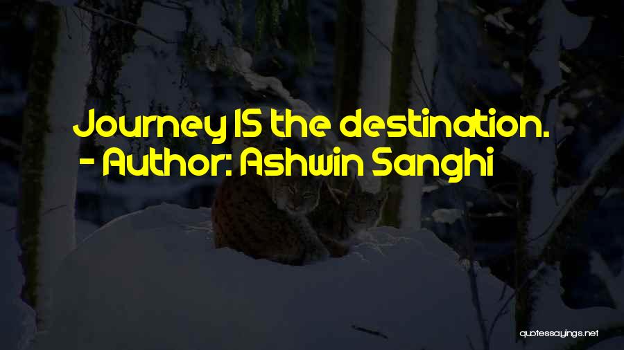 Ashwin Sanghi Quotes: Journey Is The Destination.