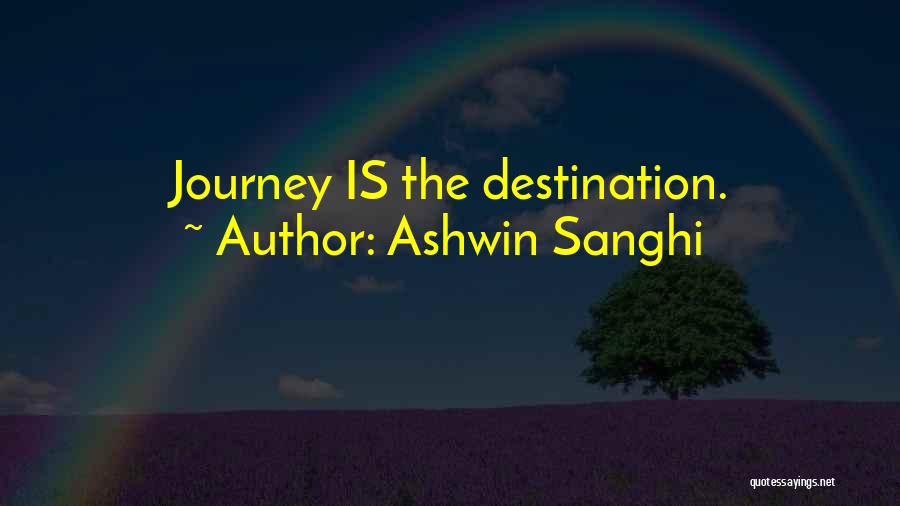 Ashwin Sanghi Quotes: Journey Is The Destination.