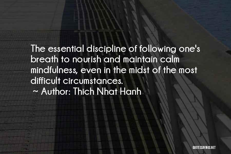 Thich Nhat Hanh Quotes: The Essential Discipline Of Following One's Breath To Nourish And Maintain Calm Mindfulness, Even In The Midst Of The Most