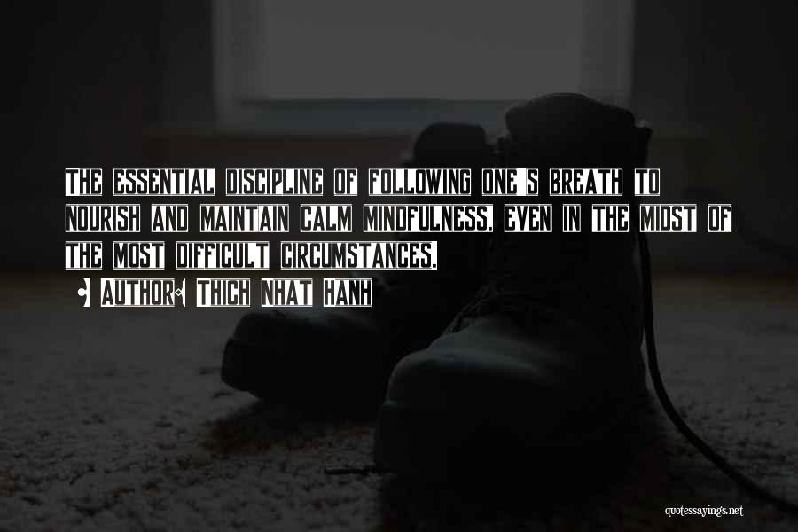 Thich Nhat Hanh Quotes: The Essential Discipline Of Following One's Breath To Nourish And Maintain Calm Mindfulness, Even In The Midst Of The Most