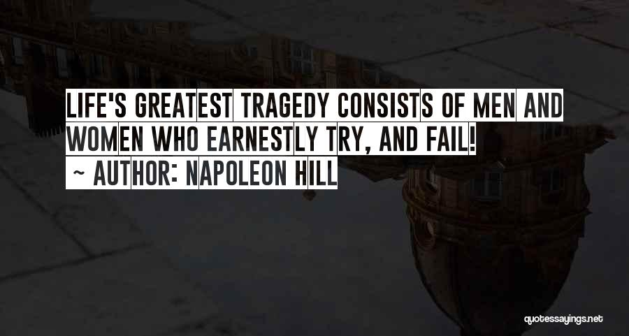 Napoleon Hill Quotes: Life's Greatest Tragedy Consists Of Men And Women Who Earnestly Try, And Fail!