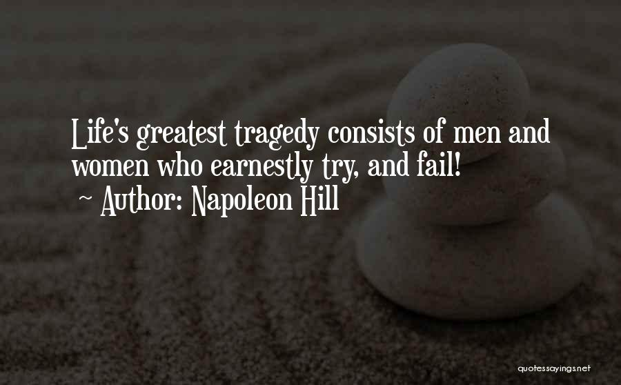 Napoleon Hill Quotes: Life's Greatest Tragedy Consists Of Men And Women Who Earnestly Try, And Fail!