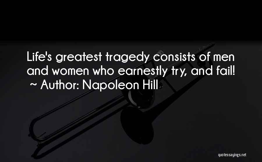 Napoleon Hill Quotes: Life's Greatest Tragedy Consists Of Men And Women Who Earnestly Try, And Fail!
