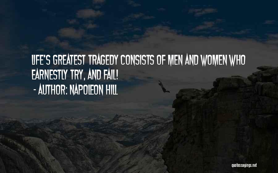 Napoleon Hill Quotes: Life's Greatest Tragedy Consists Of Men And Women Who Earnestly Try, And Fail!