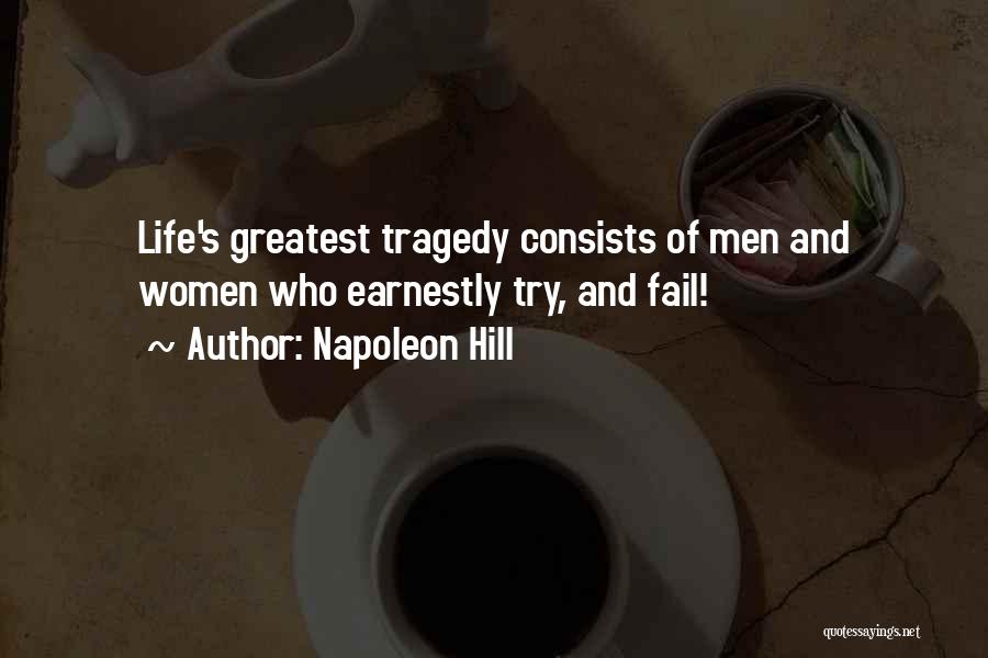 Napoleon Hill Quotes: Life's Greatest Tragedy Consists Of Men And Women Who Earnestly Try, And Fail!