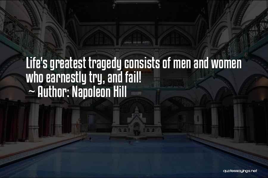 Napoleon Hill Quotes: Life's Greatest Tragedy Consists Of Men And Women Who Earnestly Try, And Fail!