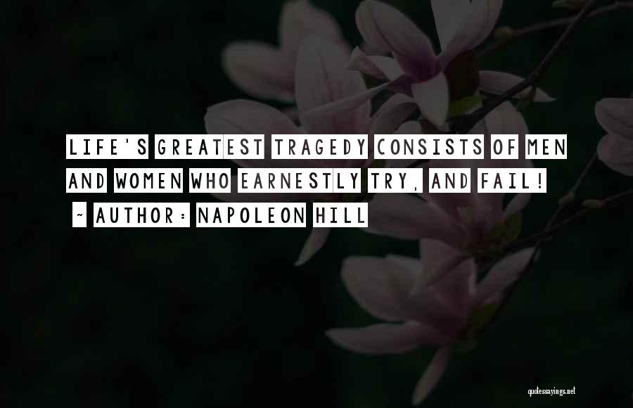Napoleon Hill Quotes: Life's Greatest Tragedy Consists Of Men And Women Who Earnestly Try, And Fail!