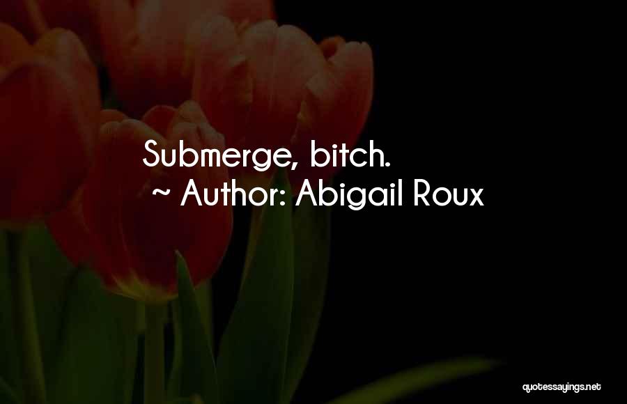 Abigail Roux Quotes: Submerge, Bitch.