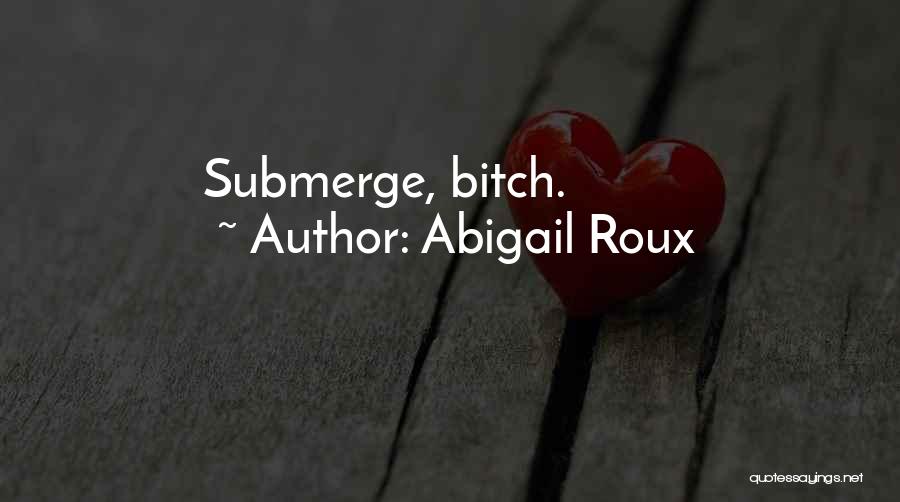 Abigail Roux Quotes: Submerge, Bitch.