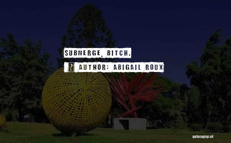 Abigail Roux Quotes: Submerge, Bitch.