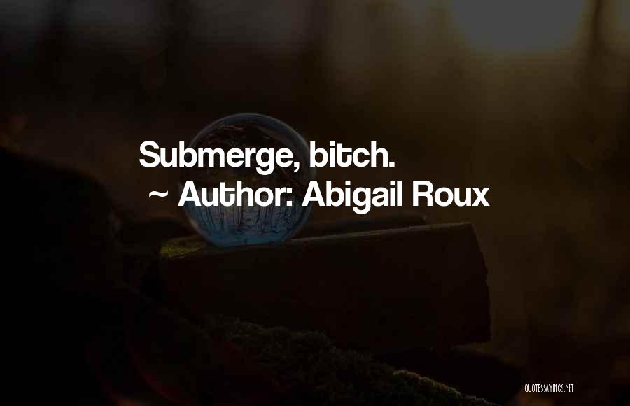 Abigail Roux Quotes: Submerge, Bitch.