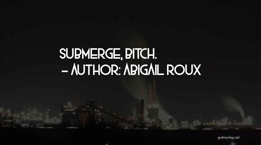 Abigail Roux Quotes: Submerge, Bitch.