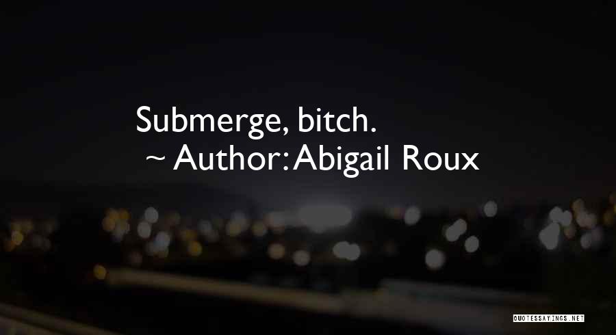 Abigail Roux Quotes: Submerge, Bitch.