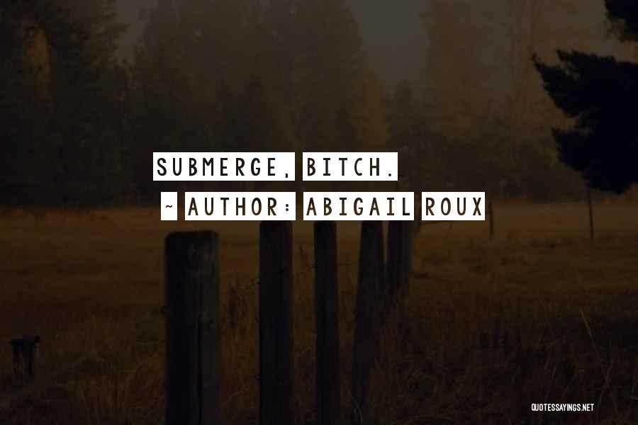 Abigail Roux Quotes: Submerge, Bitch.