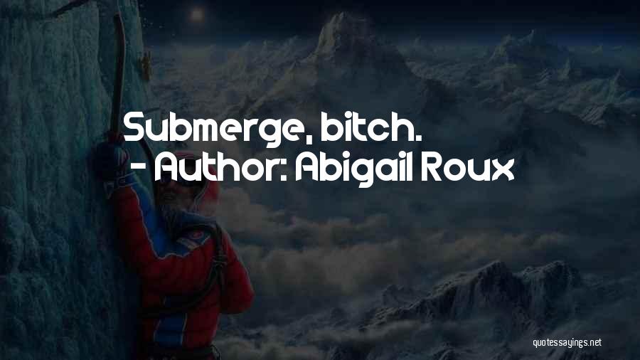 Abigail Roux Quotes: Submerge, Bitch.